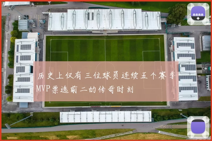 历史上仅有三位球员连续五个赛季MVP票选前二的传奇时刻