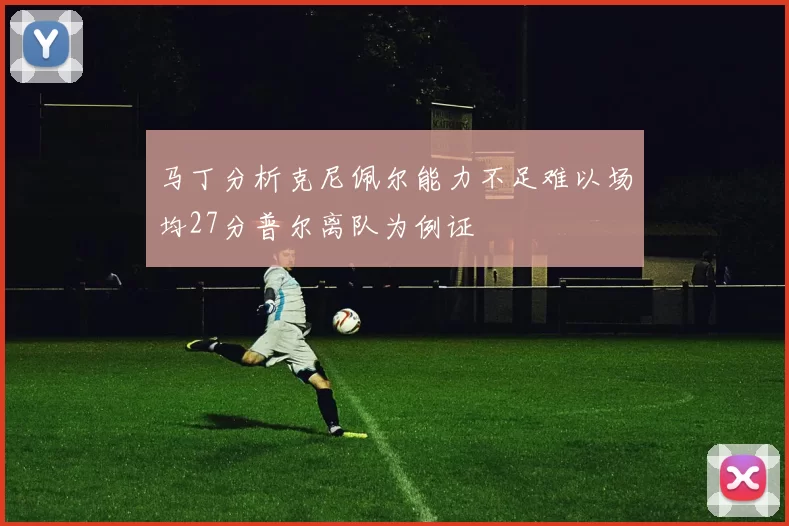 马丁分析克尼佩尔能力不足难以场均27分普尔离队为例证